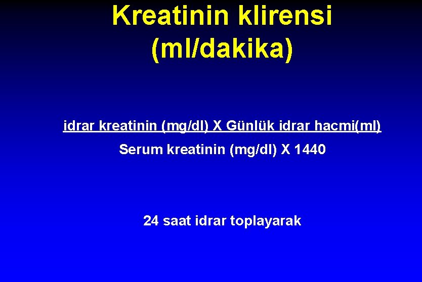 Kreatinin klirensi (ml/dakika) idrar kreatinin (mg/dl) X Günlük idrar hacmi(ml) Serum kreatinin (mg/dl) X