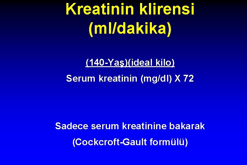 Kreatinin klirensi (ml/dakika) (140 -Yaş)(ideal kilo) Serum kreatinin (mg/dl) X 72 Sadece serum kreatinine