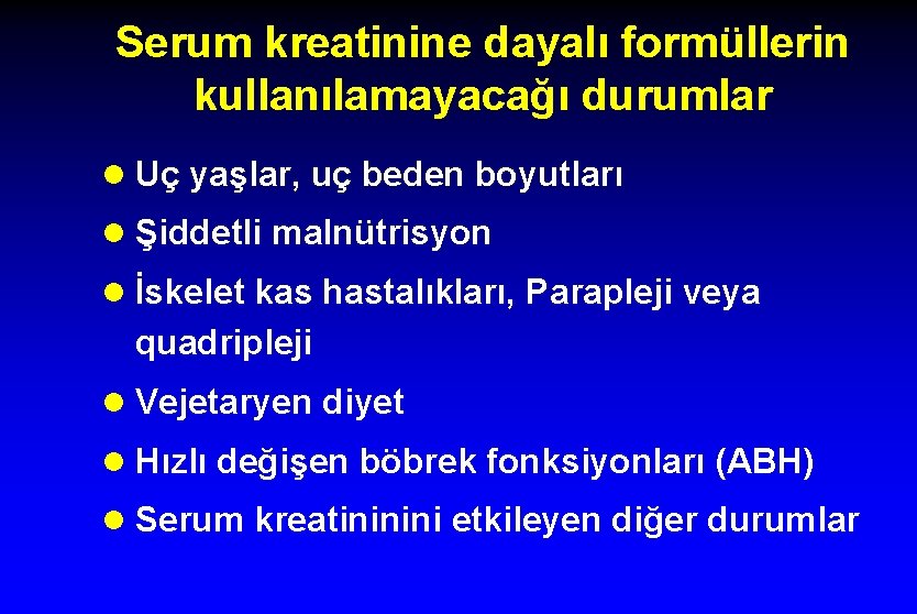 Serum kreatinine dayalı formüllerin kullanılamayacağı durumlar l Uç yaşlar, uç beden boyutları l Şiddetli