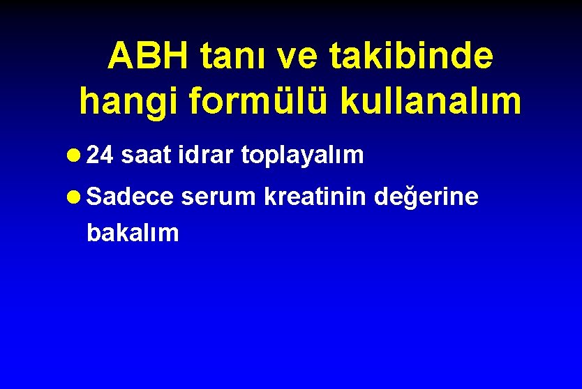 ABH tanı ve takibinde hangi formülü kullanalım l 24 saat idrar toplayalım l Sadece