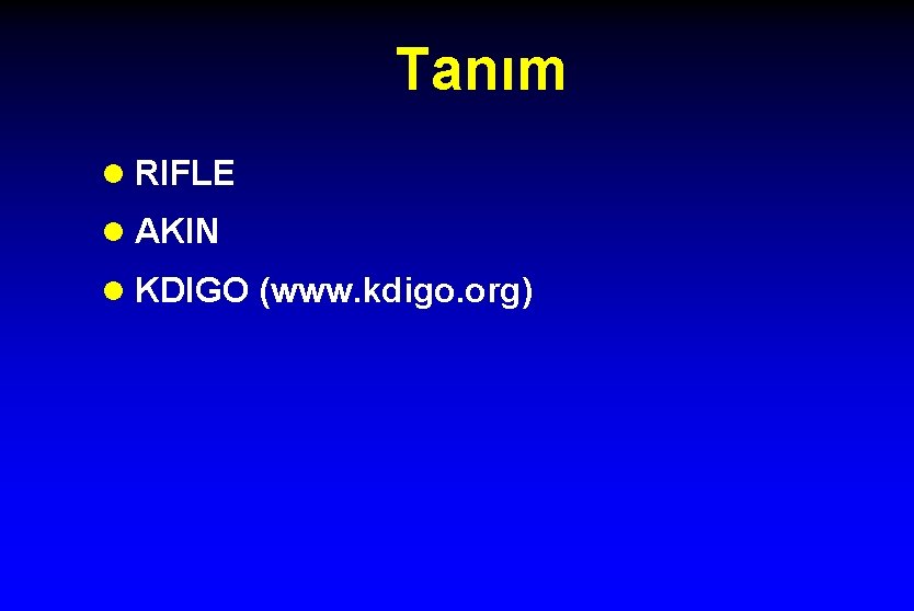 Tanım l RIFLE l AKIN l KDIGO (www. kdigo. org) 