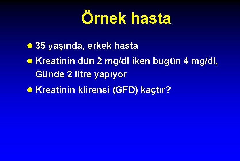 Örnek hasta l 35 yaşında, erkek hasta l Kreatinin dün 2 mg/dl iken bugün