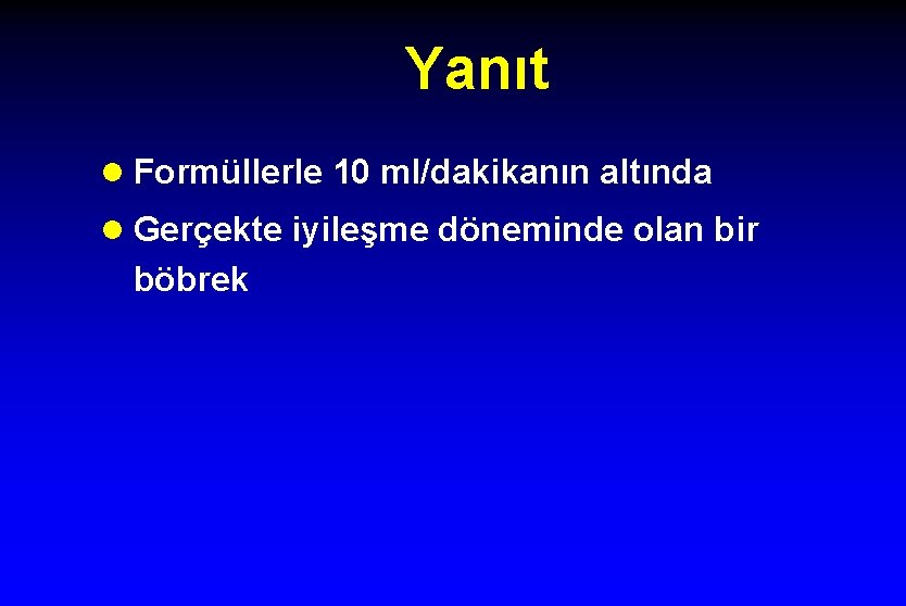 Yanıt l Formüllerle 10 ml/dakikanın altında l Gerçekte iyileşme döneminde olan bir böbrek 