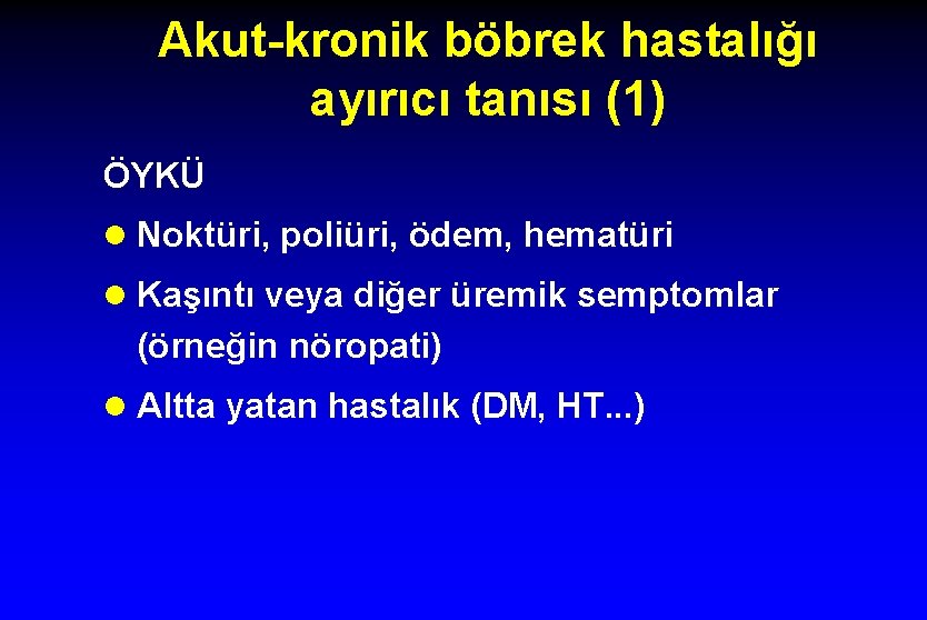 Akut-kronik böbrek hastalığı ayırıcı tanısı (1) ÖYKÜ l Noktüri, poliüri, ödem, hematüri l Kaşıntı