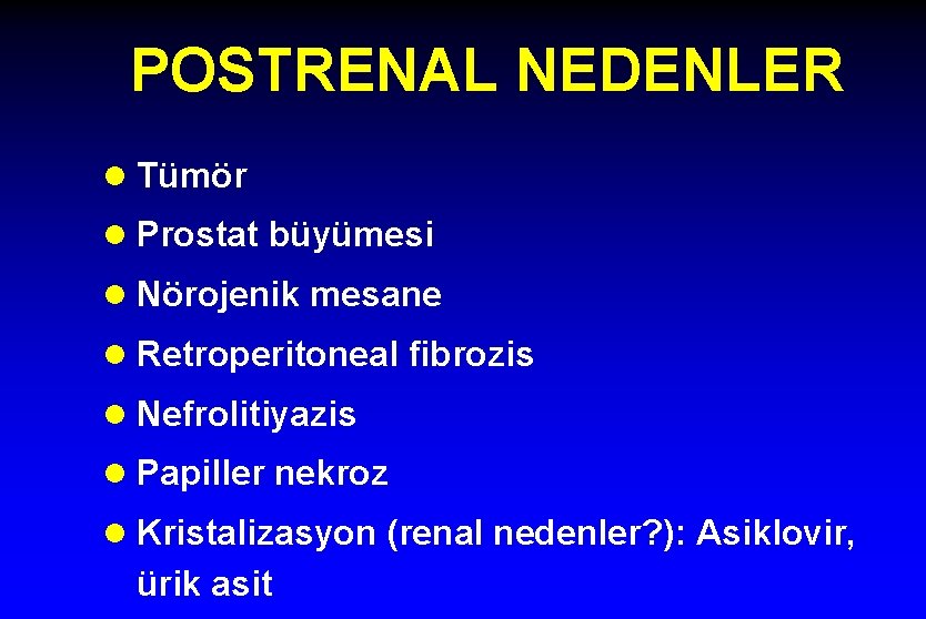 POSTRENAL NEDENLER l Tümör l Prostat büyümesi l Nörojenik mesane l Retroperitoneal fibrozis l