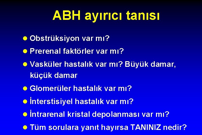 ABH ayırıcı tanısı l Obstrüksiyon var mı? l Prerenal faktörler var mı? l Vasküler