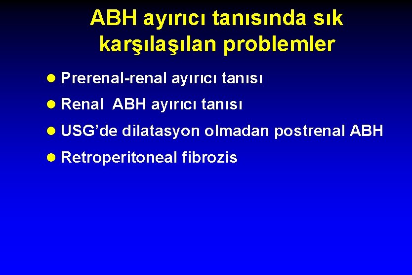 ABH ayırıcı tanısında sık karşılan problemler l Prerenal-renal ayırıcı tanısı l Renal ABH ayırıcı