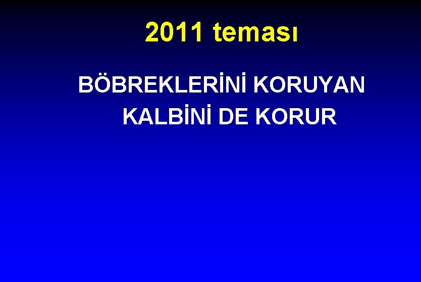 2011 teması BÖBREKLERİNİ KORUYAN KALBİNİ DE KORUR 