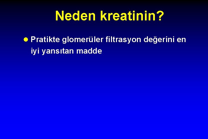 Neden kreatinin? l Pratikte glomerüler filtrasyon değerini en iyi yansıtan madde 