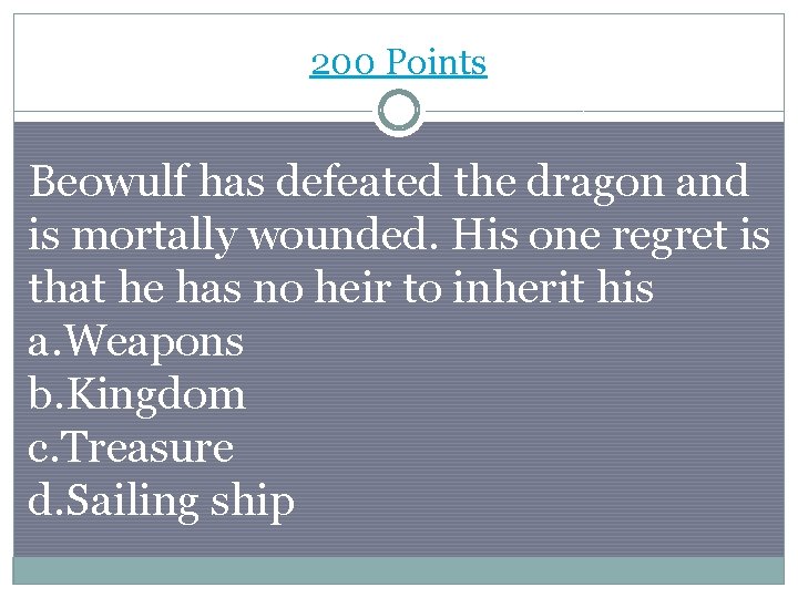 200 Points Beowulf has defeated the dragon and is mortally wounded. His one regret