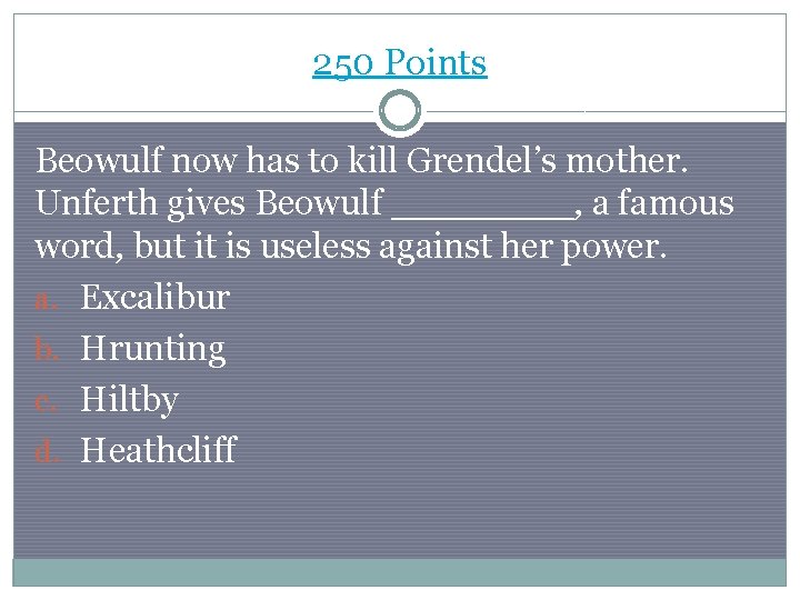 250 Points Beowulf now has to kill Grendel’s mother. Unferth gives Beowulf ____, a