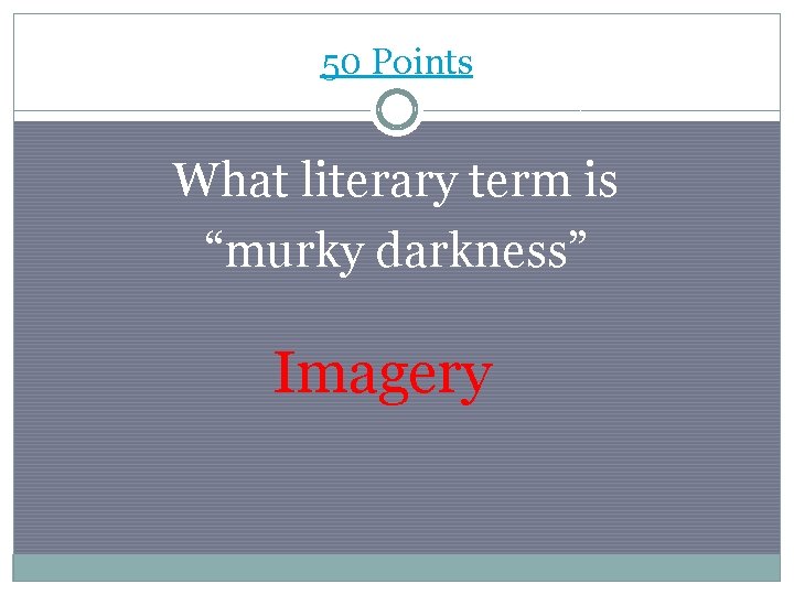 50 Points What literary term is “murky darkness” Imagery 