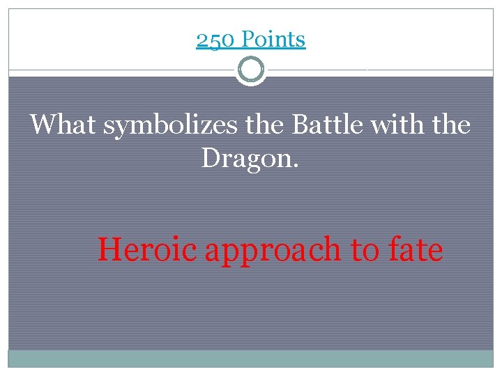 250 Points What symbolizes the Battle with the Dragon. Heroic approach to fate 