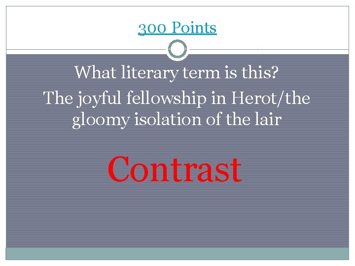 300 Points What literary term is this? The joyful fellowship in Herot/the gloomy isolation