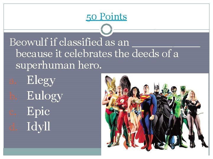50 Points Beowulf if classified as an _____ because it celebrates the deeds of