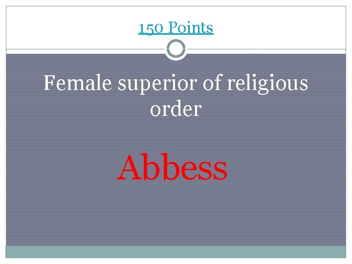 150 Points Female superior of religious order Abbess 