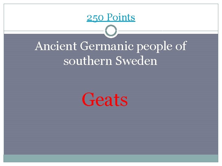 250 Points Ancient Germanic people of southern Sweden Geats 
