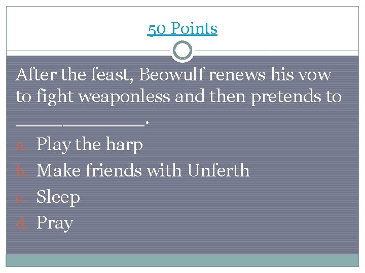 50 Points After the feast, Beowulf renews his vow to fight weaponless and then