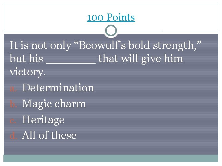 100 Points It is not only “Beowulf’s bold strength, ” but his _______ that