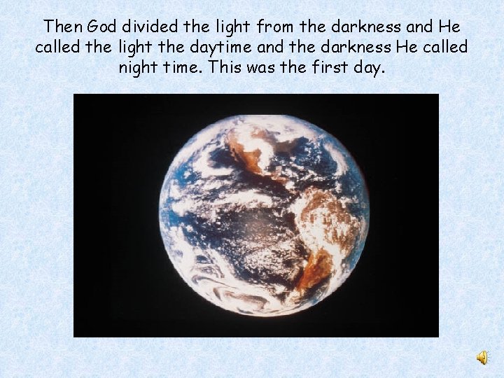 Then God divided the light from the darkness and He called the light the