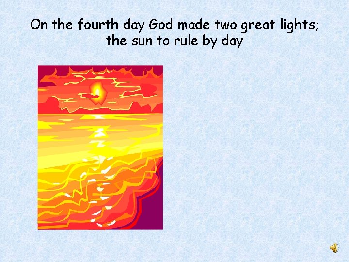 On the fourth day God made two great lights; the sun to rule by