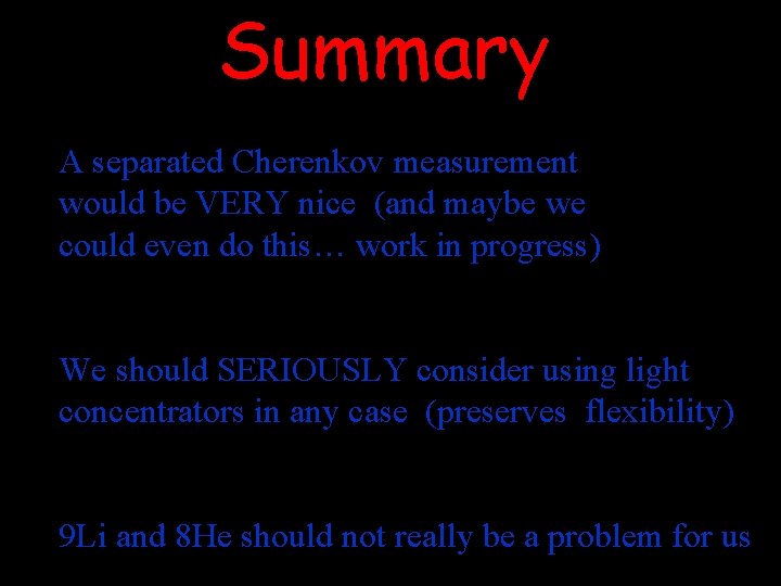 Summary A separated Cherenkov measurement would be VERY nice (and maybe we could even
