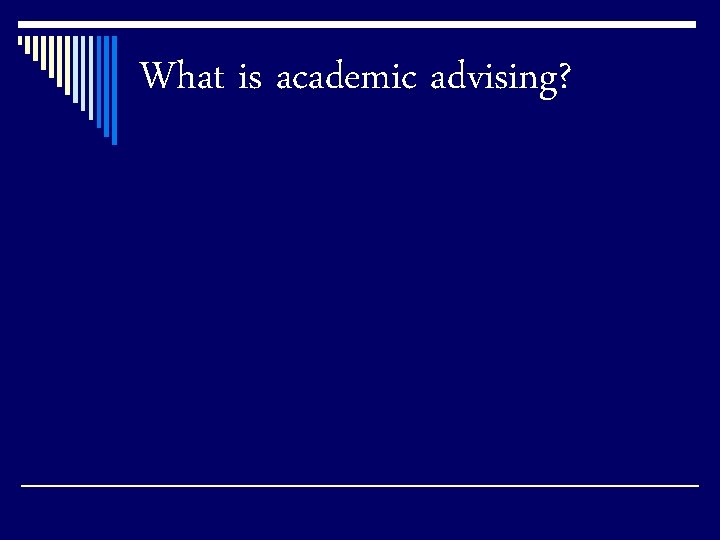 What is academic advising? 