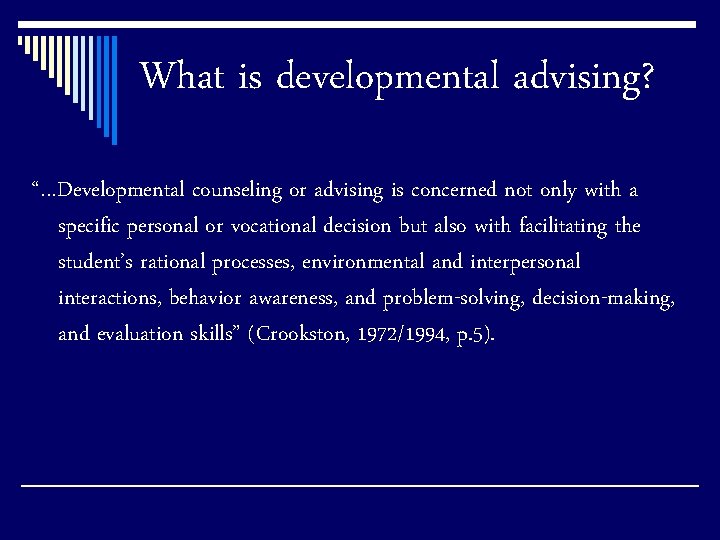 What is developmental advising? “…Developmental counseling or advising is concerned not only with a