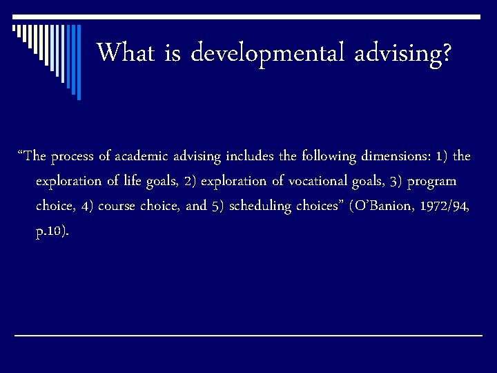 What is developmental advising? “The process of academic advising includes the following dimensions: 1)