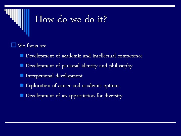 How do we do it? o We focus on: Development of academic and intellectual
