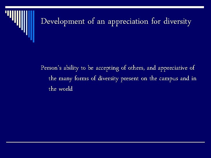 Development of an appreciation for diversity Person’s ability to be accepting of others, and