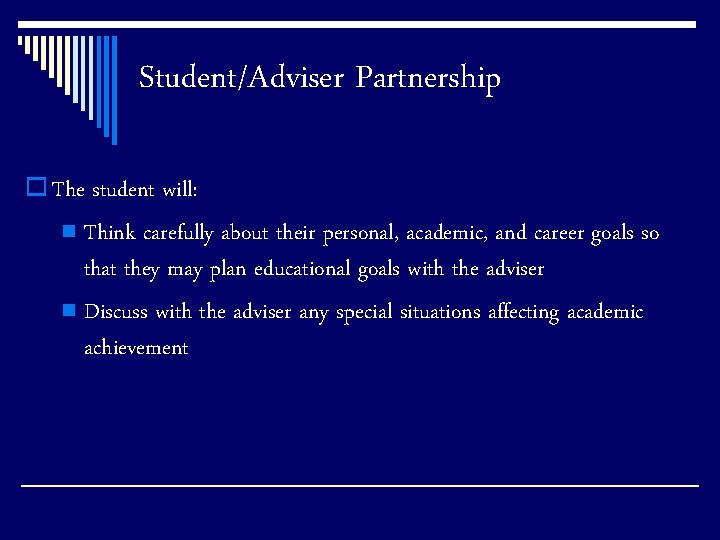 Student/Adviser Partnership o The student will: Think carefully about their personal, academic, and career