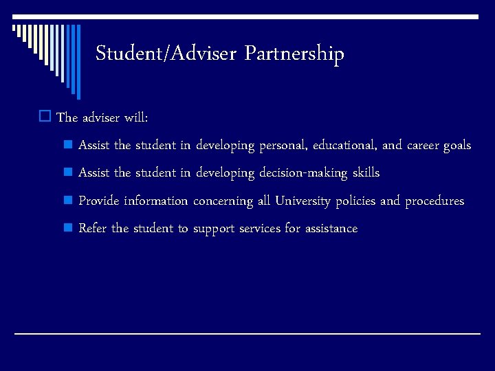 Student/Adviser Partnership o The adviser will: Assist the student in developing personal, educational, and