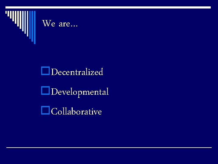 We are… o. Decentralized o. Developmental o. Collaborative 