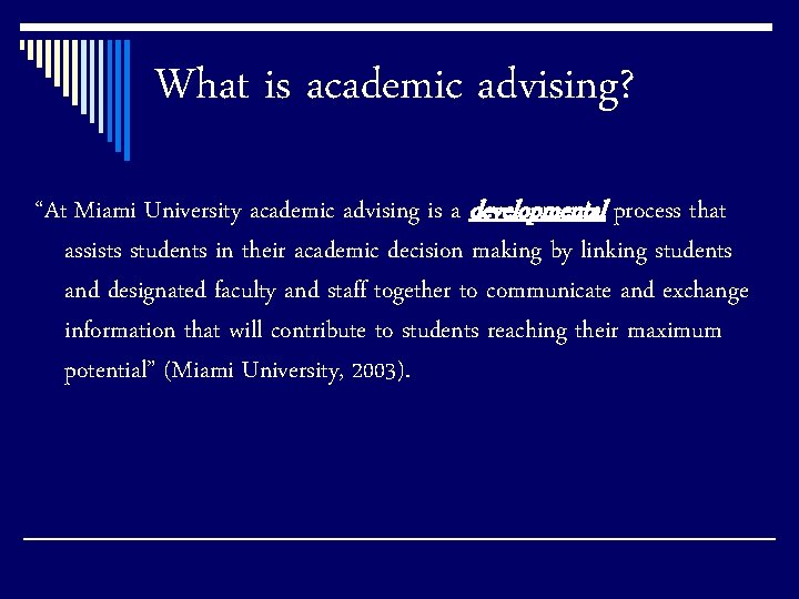 What is academic advising? “At Miami University academic advising is a developmental process that