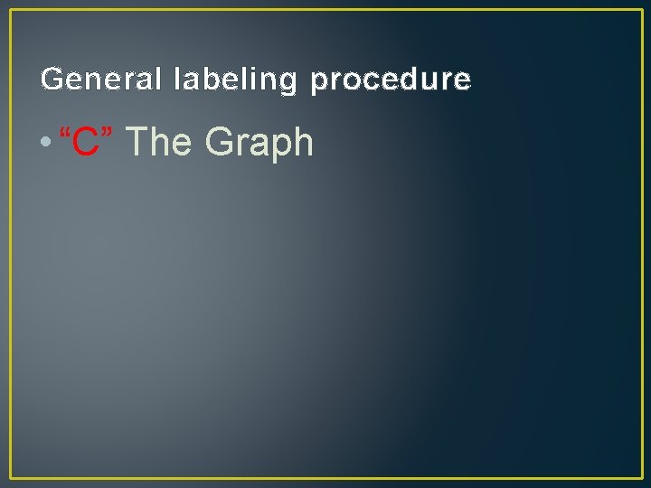 General labeling procedure • “C” The Graph 