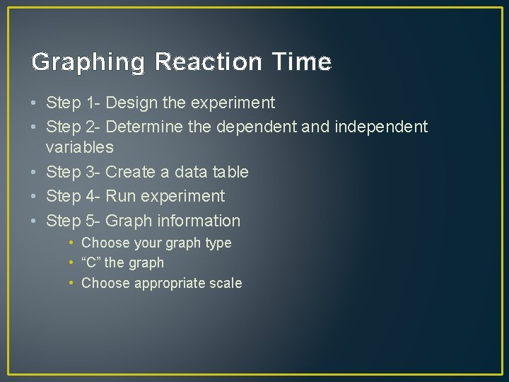 Graphing Reaction Time • Step 1 - Design the experiment • Step 2 -