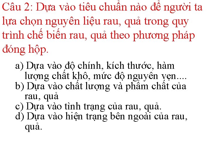Câu 2: Dựa vào tiêu chuẩn nào để người ta lựa chọn nguyên liệu