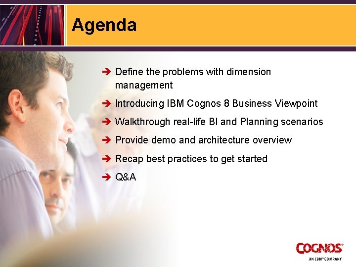 Agenda è Define the problems with dimension management è Introducing IBM Cognos 8 Business