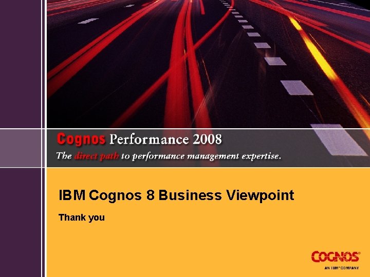 IBM Cognos 8 Business Viewpoint Thank you 