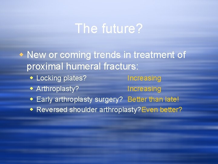 The future? w New or coming trends in treatment of proximal humeral fracturs: w