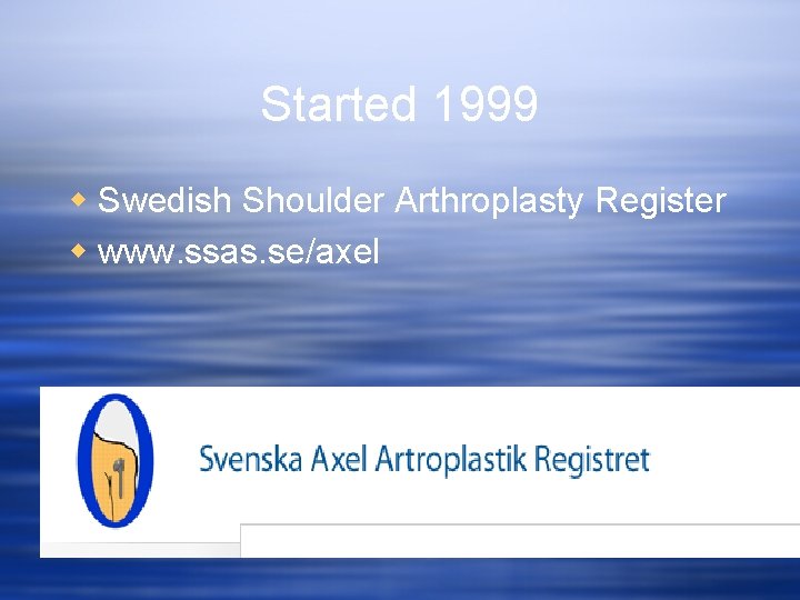 Started 1999 w Swedish Shoulder Arthroplasty Register w www. ssas. se/axel 