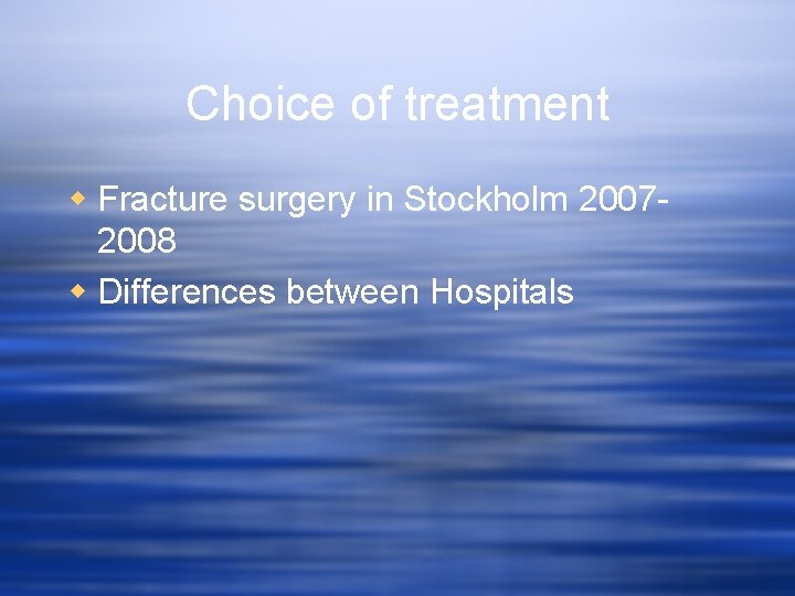 Choice of treatment w Fracture surgery in Stockholm 20072008 w Differences between Hospitals 