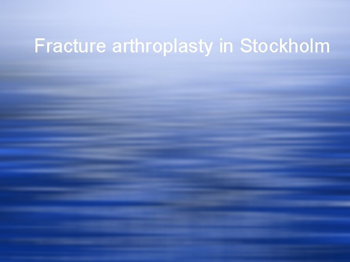 Fracture arthroplasty in Stockholm 