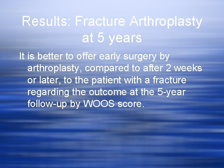 Results: Fracture Arthroplasty at 5 years It is better to offer early surgery by