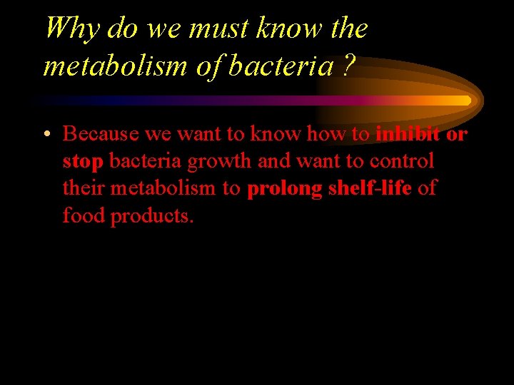 Why do we must know the metabolism of bacteria ? • Because we want