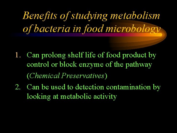 Benefits of studying metabolism of bacteria in food microbology 1. Can prolong shelf life