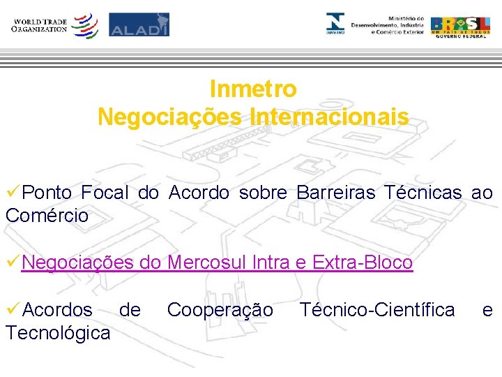 Inmetro Negociações Internacionais üPonto Focal do Acordo sobre Barreiras Técnicas ao Comércio üNegociações do