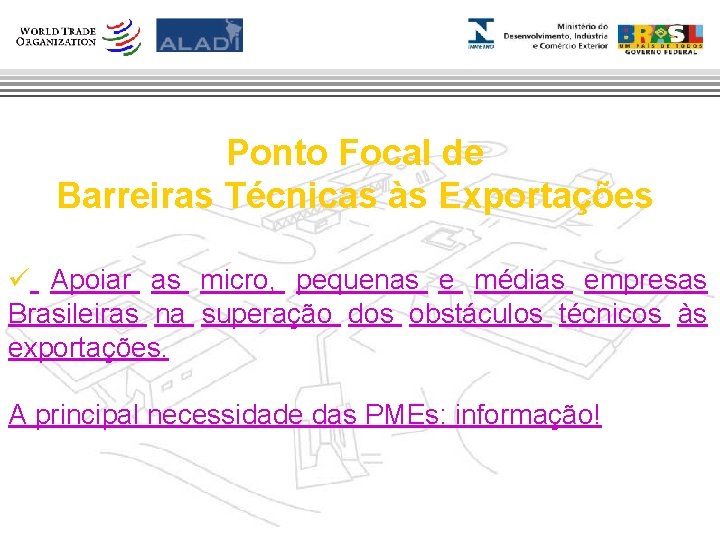 Ponto Focal de Barreiras Técnicas às Exportações ü Apoiar as micro, pequenas e médias