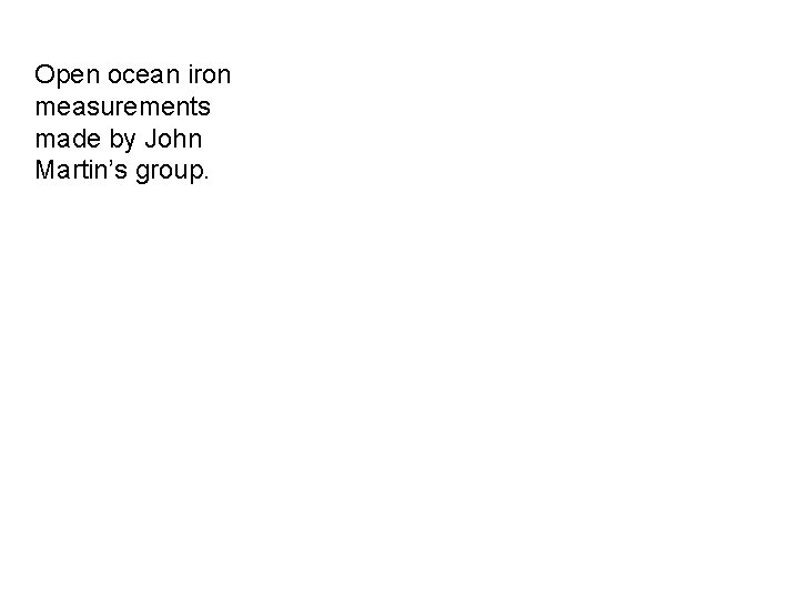 Open ocean iron measurements made by John Martin’s group. 